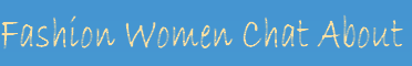 Fashion Women Chat About