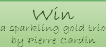 Win
a sparkling gold trio
by Pierre Cardin